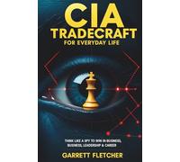 CIA Tradecraft For Everyday Life: Think Like a Spy to Win in Business, Leadership & Career: 1 (Applied Intelligence Series)