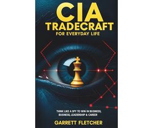 CIA Tradecraft For Everyday Life: Think Like a Spy to Win in Business, Leadership & Career: 1 (Applied Intelligence Series)