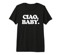 Ciao, Baby - Divertido Dicho Italiano Chicas Cool Italia Mujeres Lindas Camiseta Premium