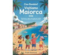 CIAO BAMBINI! VISITIAMO MAIORCA 2026: Divertimento in viaggio, i posti migliori per i bambini Visita e Meraviglie Segrete per un Viaggio pieno di avventure