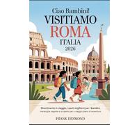 CIAO BAMBINI! VISITIAMO ROMA ITALIA 2026: Divertimento in viaggio, i posti migliori per i bambini Visita e Meraviglie Segrete per un Viaggio pieno di avventure