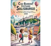 CIAO BAMBINI! VISITIAMO SALISBURGO 2026: Divertimento in viaggio, i posti migliori per i bambini Visita e Meraviglie Segrete per un Viaggio pieno di avventure