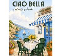 Ciao Bella Coloring Book: An Italian Summer Coloring Book: Relaxing Coastal Villages, Lemon Groves, Cafés & Mediterranean Landscapes