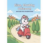 Ciao, Chubby Unicorn!: Bold and Easy Coloring Book for Kids, Teens, and Adults | Travel Adventures in Italy for Relaxation and Stress Relief