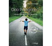Ciao Pellegrino !: Chemin initiatique d'un petit humme sur la Via Francigena