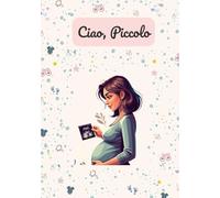 Ciao, Piccolo: Un diario settimanale guidato della gravidanza per le neomamme: tieni traccia di ogni traguardo e custodisci ogni ricordo", regalo perfetto per le future mamme