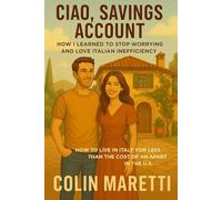 Ciao, Savings Account: How I Learned to Stop Worrying and Love Italian Inefficiency: How to live in Italy for less than the cost of an apartment in the U.S. (The Ciao Series)