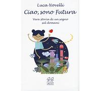 Ciao, sono Futura. Vera storia di un sogno sul domani (I genietti di Valentina)