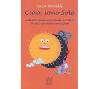 Ciao, sono Sole. Vera storia di un grande fratello che più grande non si può (I genietti di Valentina)