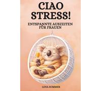 Ciao Stress! - Entspannte Auszeiten für Frauen: Das Anti-Stress-Geschenkbuch für mehr Ruhe und kleine Auszeiten im Alltag