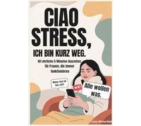 Ciao Stress, ich bin kurz weg: 101 ehrliche 5-Minuten-Auszeiten für Frauen, die immer funktionieren