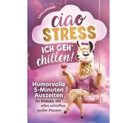 Ciao Stress, ich geh’ chillen! Humorvolle 5-Minuten-Auszeiten für Frauen, die alles schaffen - außer Pausen: Das lustige Anti-Stress-Geschenkbuch für kleine Alltagsfluchten mit Sofortwirkung