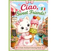 Ciao, Sweet Friends!: A Cute Animal Coloring Book with Sweet Italian Adventures, Easy & Relaxing Pages for Kids (Sweet Friends Travel Coloring Adventures)