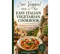 Ciao Veggie!: Easy Italian Vegetarian Cookbook: 30 Quick & Delicious Recipes for Beginners