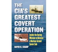 CIA's Greatest Covert Operation: Inside the Daring Mission to Recover a Nuclear-Armed Soviet Sub [Idioma Inglés]