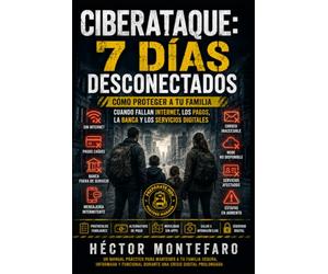 CIBERATAQUE: 7 DÍAS DESCONECTADOS: Cómo proteger a tu familia cuando fallan Internet, los pagos, la banca y los servicios digitales: 4 (Manual Prepper 24/7)