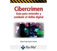 Cibercrimen. Guía para entender y combatir el delito digital