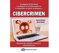 Cibercrimen: ¡Protégete del Bit-Bang! Los ataques en el Ciberespacio a: Tu ordenador, tu móvil, tu empresa... Aprende de víctimas, expertos y CiberVigilantes