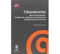 Ciberderecho. Bases estructurales, modelos de regulación e instituciones de gobernanza de Internet (Derecho y Tic?s)