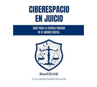 Ciberespacio en Juicio: Guía para la Ciencia Forense en el Mundo Digital