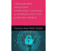 Ciberseguridad empresarial: fundamentos, amenazas y estrategias para una protección integral