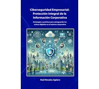 Ciberseguridad Empresarial: Protección Integral de la Información Corporativa (Ciberseguridad Avanzada)