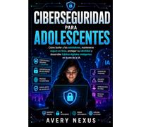 CIBERSEGURIDAD PARA ADOLESCENTES: Cómo burlar a los estafadores, mantenerse seguro en línea, proteger su identidad y desarrollar hábitos digitales inteligentes en la era de la IA.