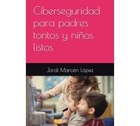 Ciberseguridad para padres tontos y niños listos