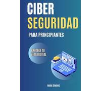 CIBERSEGURIDAD PARA PRINCIPIANTES: Guía básica. Protege tu vida digital de las ciberestafas