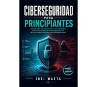 Ciberseguridad para principiantes: Una guía sobre seguridad en línea, privacidad digital, hacking ético, seguridad de redes y protección de su información personal en el mundo digital actual
