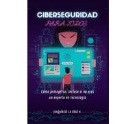 Ciberseguridad para todos: Cómo protegerse incluso si no eres un experto en tecnología