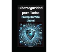 Ciberseguridad para Todos: Protege tu Vida Digital