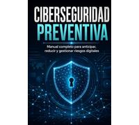 Ciberseguridad Preventiva: Manual completo para anticipar, reducir y gestionar riesgos digitales
