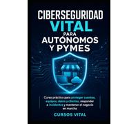 Ciberseguridad vital para autónomos y pymes: Curso práctico para proteger cuentas, equipos, datos y clientes, responder a incidentes y mantener el negocio en marcha