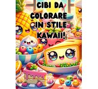 CIBI DA COLORARE IN STILE KAWAII: Kawaii Cibo & Snack Libro da Colorare