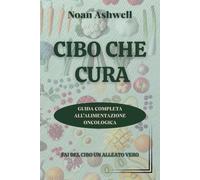 CIBO CHE CURA: Guida completa all’alimentazione oncologica