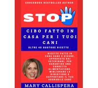 Cibo fatto in casa per i tuoi cani: Ricette fatte in casa sane e sicure, approvate dai veterinari, per garantire una corretta alimentazione, ... with Mary Callispera. Drink and Food)