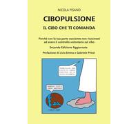 Cibopulsione: Il Cibo Che Ti Comanda - Perchè con la tua parte cosciente non riusciresti ad avere il controllo volontario sul cibo.