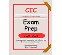 CIC Exam Prep 2024-2025: A comprehensive preparation with a Review and 3 Complete Practice Questions.