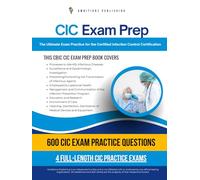 CIC Exam Prep: 600 Realistic Questions, 4 Full-Length Practice Tests, and Proven Strategies to Help You Pass the Certified Infection Control Certification on Your First Try
