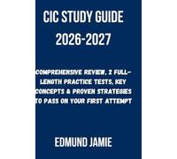 CIC STUDY GUIDE 2026-2027: Comprehensive Review, 2 Full-Length Practice Tests, Key Concepts & Proven Strategies to Pass on Your First Attempt