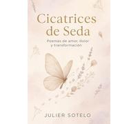Cicatrices de Seda: Poemas de Amor, Dolor y Transformación para Sanar el Corazón Roto