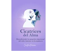 Cicatrices del Alma: Descubriendo la Sanación emocional del niño interior en la Madurez (Trilogía Despertar del ALMA)