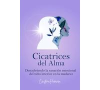 Cicatrices del Alma: Descubriendo la Sanación emocional del niño interior en la Madurez (Trilogía Despertar del ALMA)