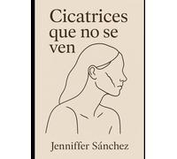 Cicatrices que no se ven: Una historia real sobre abandono, amor prestado y sanación