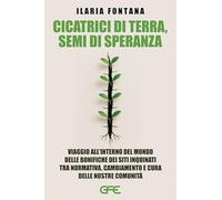 Cicatrici di terra, semi di speranza. Viaggio all'interno del mondo delle bonifiche dei siti inquinati tra normativa, cambiamento e cura delle nostre comunità