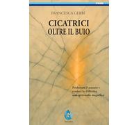 Cicatrici oltre il buio. Perdonare il passato e rendere le difficoltà uno spettacolo magnifico