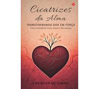 Cicatrizes da Alma: Transformando dor em força (Versão internacional)