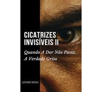Cicatrizes Invisíveis II: Quando A Dor Não Passa, A Verdade Grita