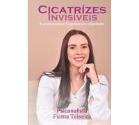 Cicatrizes Invisíveis Transformando Traumas em Libertação: Um Guia de Autoconhecimento e Espiritualidade para Superar a Autossabotagem